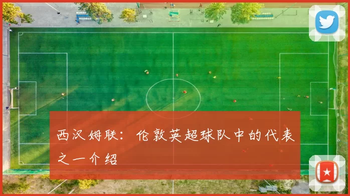 西汉姆联：伦敦英超球队中的代表之一介绍