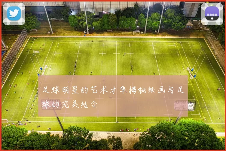 足球明星的艺术才华揭秘绘画与足球的完美结合