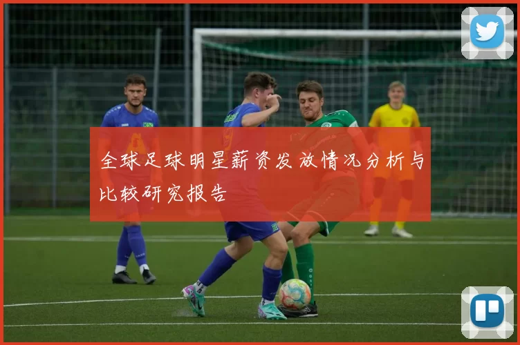 全球足球明星薪资发放情况分析与比较研究报告