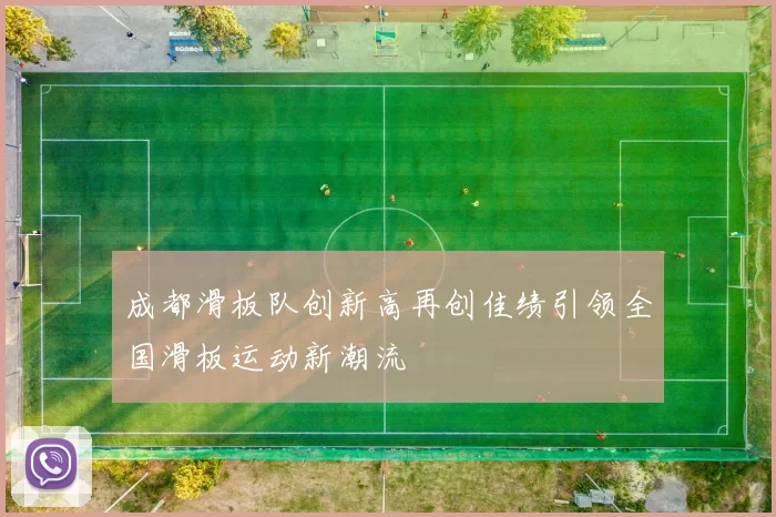 成都滑板队创新高再创佳绩引领全国滑板运动新潮流