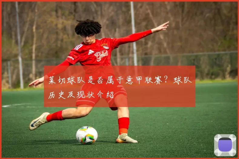 莱切球队是否属于意甲联赛？球队历史及现状介绍
