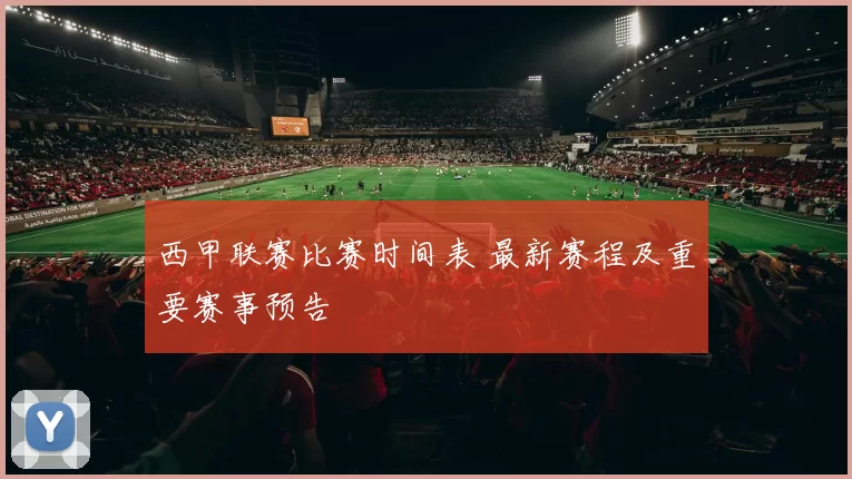西甲联赛比赛时间表 最新赛程及重要赛事预告