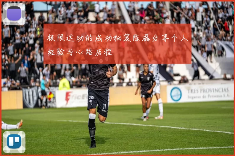 极限运动的成功秘笈陈磊分享个人经验与心路历程