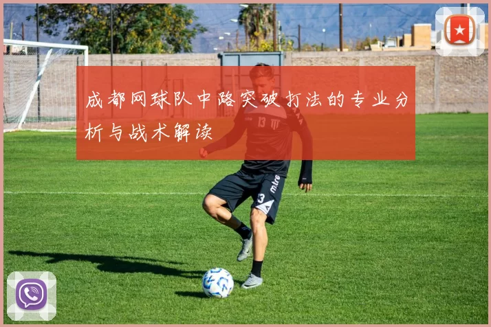 成都网球队中路突破打法的专业分析与战术解读