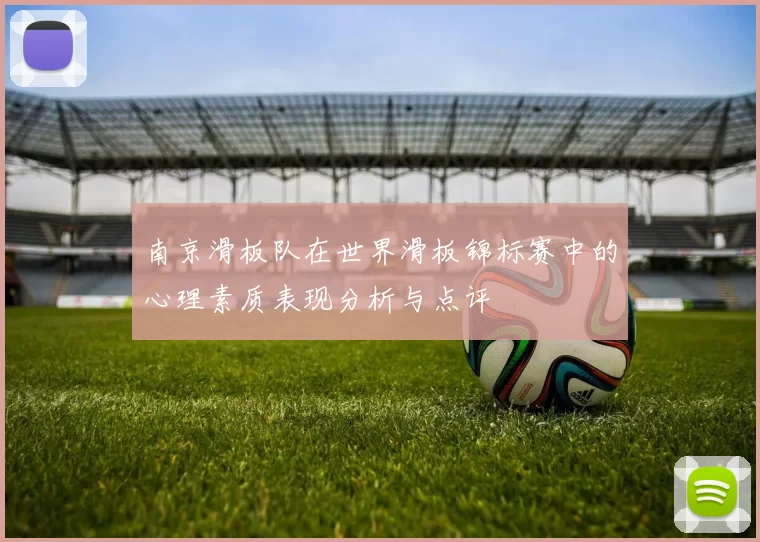 南京滑板队在世界滑板锦标赛中的心理素质表现分析与点评
